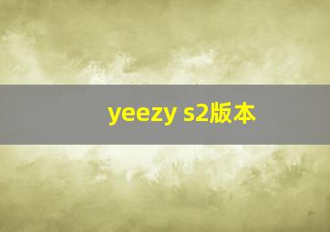 yeezy s2版本